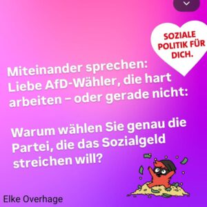 Demokratie: Miteinander sprechen Liebe AfD-Wähler, die hart arbeiten oder gerade nicht. Warum wählen Sie genau die Partei, die das Sozialgeld streichen will?
