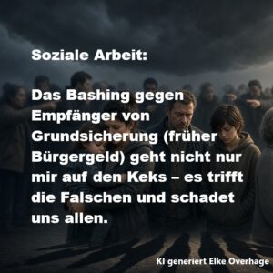 Soziale Arbeit - Das Bashing gegen Empfänger von Grundsicherung (früher Bürgergeld) geht nicht nur mir auf den Keks - es trifft die Falschen und schadet uns allen.